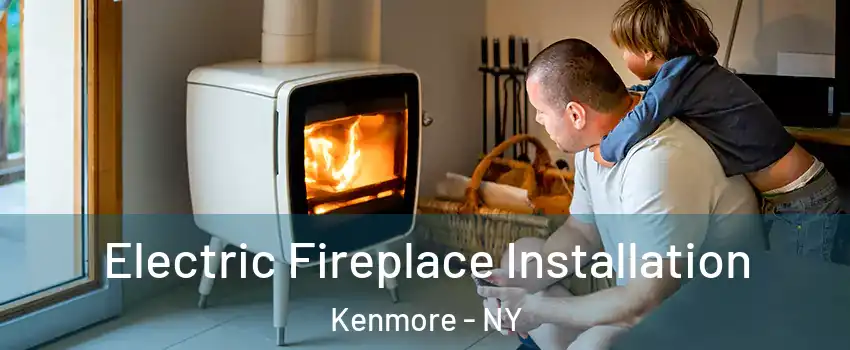  Electric Fireplace Installation Kenmore - NY