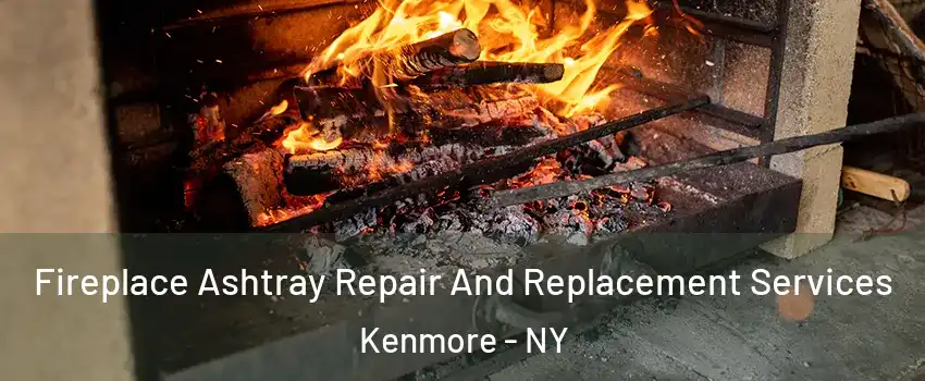  Fireplace Ashtray Repair And Replacement Services Kenmore - NY