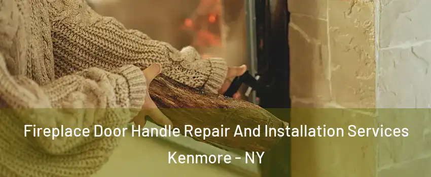  Fireplace Door Handle Repair And Installation Services Kenmore - NY