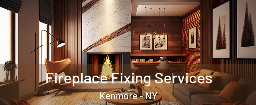  Fireplace Fixing Services Kenmore - NY