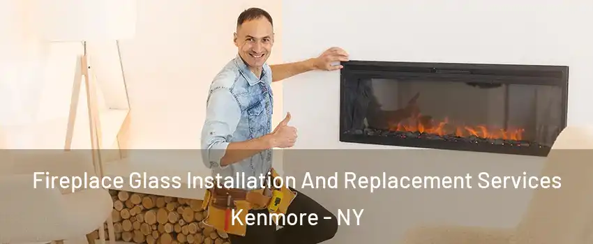  Fireplace Glass Installation And Replacement Services Kenmore - NY