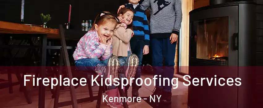  Fireplace Kidsproofing Services Kenmore - NY