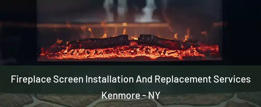  Fireplace Screen Installation And Replacement Services Kenmore - NY