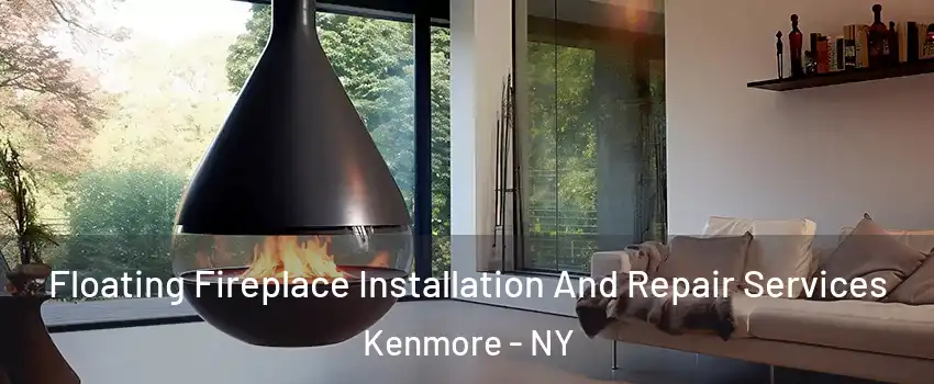 Floating Fireplace Installation And Repair Services Kenmore - NY