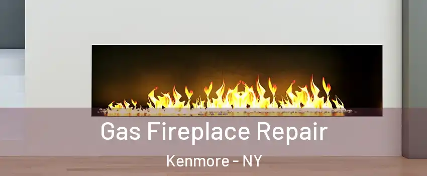  Gas Fireplace Repair Kenmore - NY