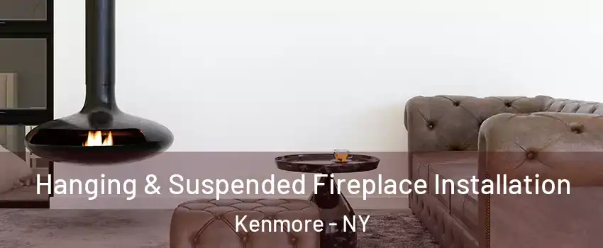  Hanging & Suspended Fireplace Installation Kenmore - NY