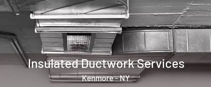  Insulated Ductwork Services Kenmore - NY