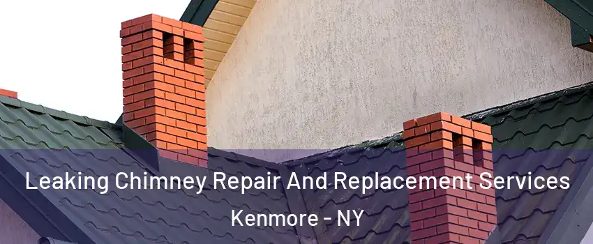  Leaking Chimney Repair And Replacement Services Kenmore - NY