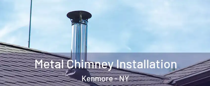  Metal Chimney Installation Kenmore - NY