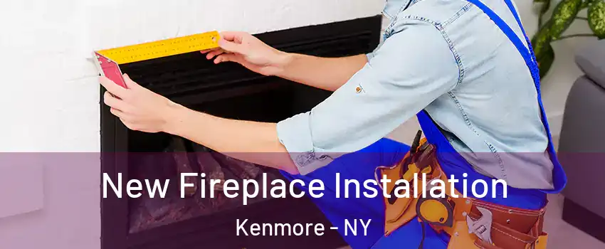  New Fireplace Installation Kenmore - NY