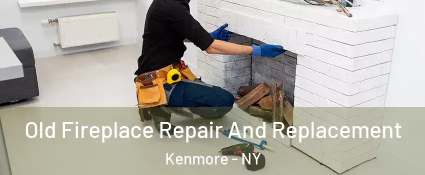  Old Fireplace Repair And Replacement Kenmore - NY