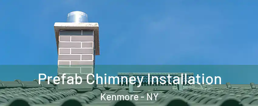  Prefab Chimney Installation Kenmore - NY