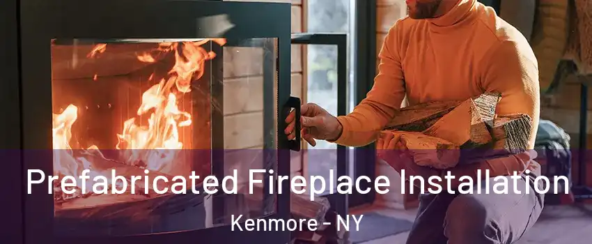  Prefabricated Fireplace Installation Kenmore - NY