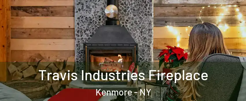  Travis Industries Fireplace Kenmore - NY