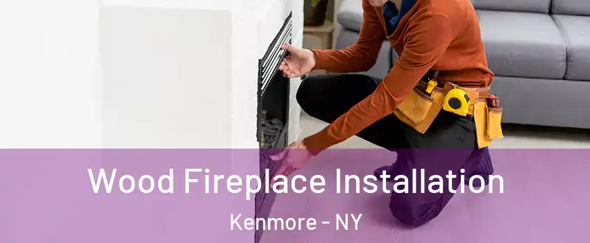  Wood Fireplace Installation Kenmore - NY